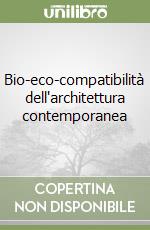 Bio-eco-compatibilità dell'architettura contemporanea libro