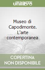 Museo di Capodimonte. L'arte contemporanea libro