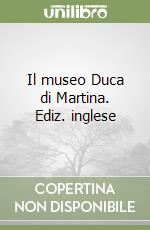 Il museo Duca di Martina. Ediz. inglese libro