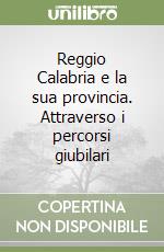 Reggio Calabria e la sua provincia. Attraverso i percorsi giubilari libro