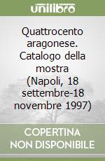 Quattrocento aragonese. Catalogo della mostra (Napoli, 18 settembre-18 novembre 1997) libro