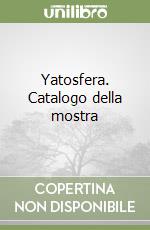 Yatosfera. Catalogo della mostra