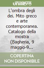 L'ombra degli dei. Mito greco e arte contemporanea. Catalogo della mostra (Bagheria, 9 maggio-9 luglio 1998). Ediz. Inglese libro