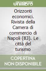 Orizzonti economici. Rivista della Camera di commercio di Napoli (83). Le città del turismo libro