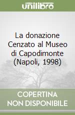 La donazione Cenzato al Museo di Capodimonte (Napoli, 1998) libro