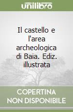 Il castello e l'area archeologica di Baia. Ediz. illustrata libro