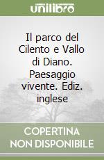 Il parco del Cilento e Vallo di Diano. Paesaggio vivente. Ediz. inglese libro