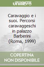 Caravaggio e i suoi. Percorsi caravaggeschi in palazzo Barberini (Roma, 1999) libro