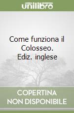 Come funziona il Colosseo. Ediz. inglese libro