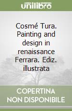 Cosmé Tura. Painting and design in renaissance Ferrara. Ediz. illustrata libro