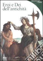 Eroi e Dei dell'antichità. Ediz. illustrata libro