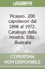 Picasso. 200 capolavori dal 1898 al 1972. Catalogo della mostra. Ediz. illustrata libro