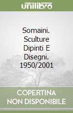 Somaini. Sculture Dipinti E Disegni. 1950/2001 libro