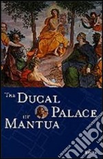 The Ducal Palace of Mantua. Ediz. illustrata libro