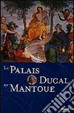 Le Palais Ducal de Mantoue. Ediz. illustrata libro