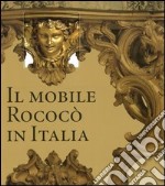 Il mobile rococò in Italia. Arredi e decorazioni d'interni dal 1738 al 1775. Ediz. illustrata libro