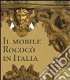 Il mobile rococò in Italia. Arredi e decorazioni d'interni dal 1738 al 1775. Ediz. illustrata libro