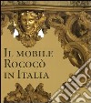 Il mobile rococò in Italia. Arredi e decorazioni d'interni dal 1738 al 1775. Ediz. illustrata libro di Colle Enrico