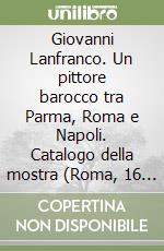 Giovanni Lanfranco. Un pittore barocco tra Parma, Roma e Napoli. Catalogo della mostra (Roma, 16 marzo-16 giugno 2002) libro