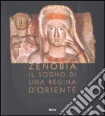 Zenobia. Il sogno di una regina d'Oriente. Ediz. illustrata libro