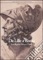 Da Lille a Roma. Jean-Baptiste Wicar e l'Italia. Disegni dell'Accademia di belle arti di Perugia e del Museo di Lille. Ediz. illustrata