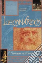 Leonardo. L'uomo universale. Ediz. illustrata