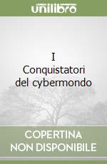 I Conquistatori del cybermondo libro