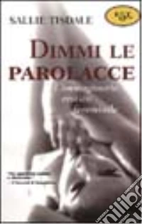 Dimmi le parolacce. L'immaginario erotico femminile libro