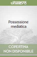 Possessione mediatica libro