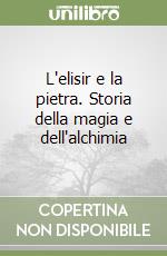 L'elisir e la pietra. Storia della magia e dell'alchimia libro