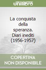 La conquista della speranza. Diari inediti (1956-1957) libro