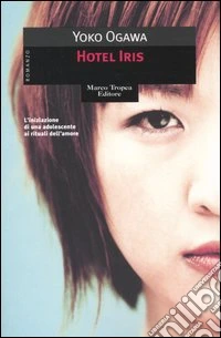 Hotel Iris. L'iniziazione di un'adolescente ai rituali dell'amore libro