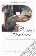 P come passioni. Dizionario delle emozioni e dell'estasi libro