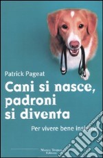 Cani si nasce, padroni si diventa. Per vivere bene insieme libro