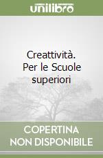 Creattività. Per le Scuole superiori libro