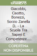 Giacobbi, Cisotto, Bonezzi, Sorzio Zanella D. - La Scuola Tra Saperi E Competenze. Analisi E Prospettive libro