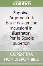 Zapping. Argomenti di basic design con incursioni in illustrator. Per le Scuole superiori libro