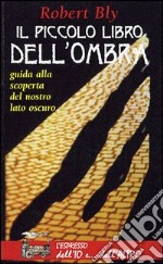 Il piccolo libro dell'ombra. Guida alla scoperta del nostro lato oscuro libro