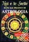 Noi e le stelle. Manuale pratico di astrologia libro