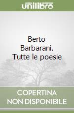 Berto Barbarani. Tutte le poesie libro