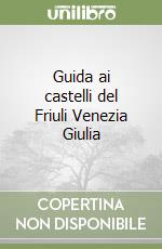 Guida ai castelli del Friuli Venezia Giulia libro