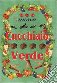 Il nuovo cucchiaio verde. 1000 ricette di cucina vegetariana libro