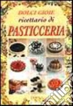 Dolci gioie. Ricettario di pasticceria libro