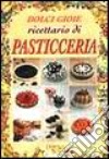 Dolci gioie. Ricettario di pasticceria libro