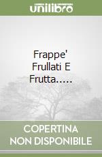 Frappe' Frullati E Frutta..... libro