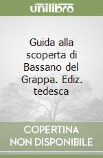 Guida alla scoperta di Bassano del Grappa. Ediz. tedesca libro