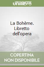 La Bohème. Libretto dell'opera libro