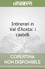 Intinerari in Val d'Aosta: i castelli libro