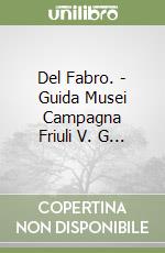 Del Fabro. - Guida Musei Campagna Friuli V. G... libro