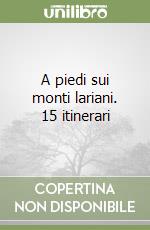 A piedi sui monti lariani. 15 itinerari